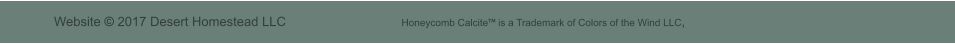 Website © 2017 Desert Homestead LLC                                Honeycomb Calcite is a Trademark of Colors of the Wind LLC,